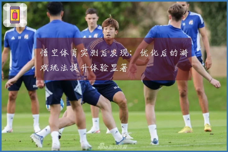 悟空体育实测后发现：优化后的游戏玩法提升体验显著